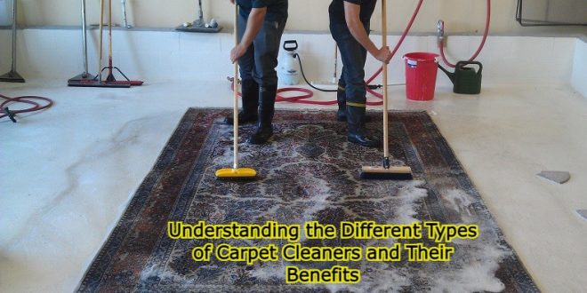 Understanding the Different Types of Carpet Cleaners and Their Benefits
