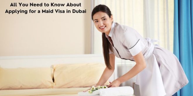 All You Need to Know About Applying for a Maid Visa in Dubai