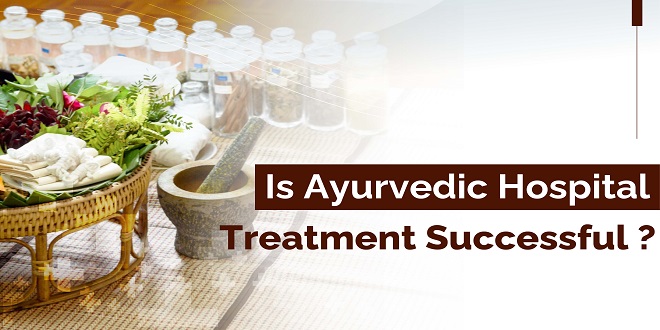 Is Ayurvedic Hospital Treatment Successful?
